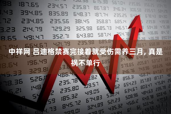 中祥网 吕迪格禁赛完接着就受伤需养三月, 真是祸不单行