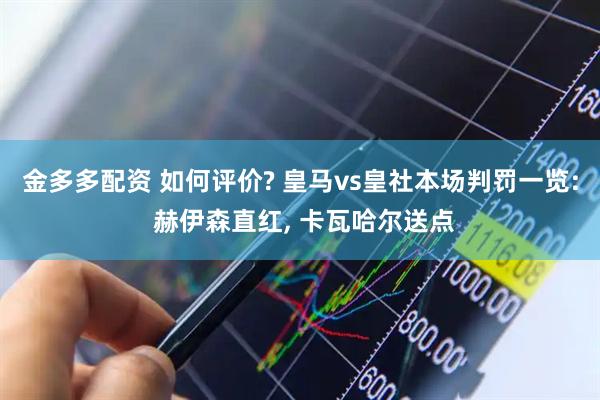 金多多配资 如何评价? 皇马vs皇社本场判罚一览: 赫伊森直红, 卡瓦哈尔送点